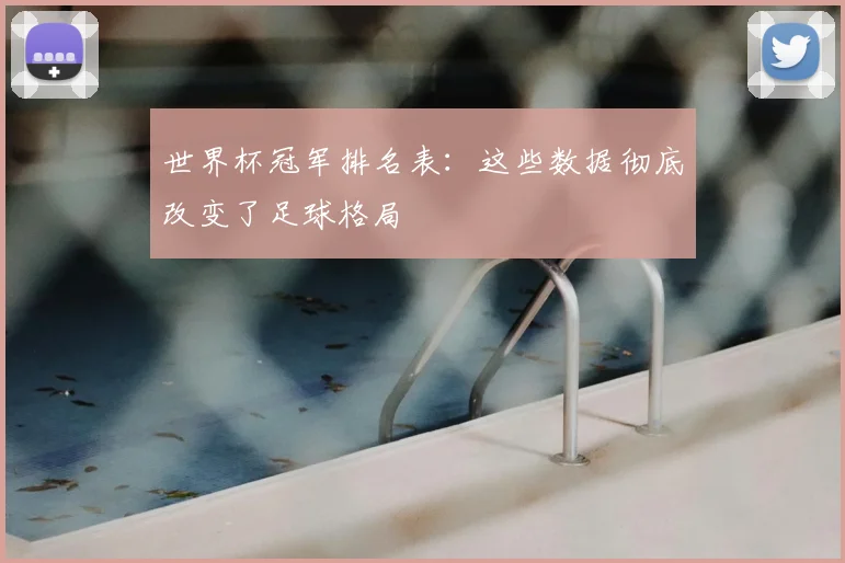 世界杯冠军排名表：这些数据彻底改变了足球格局