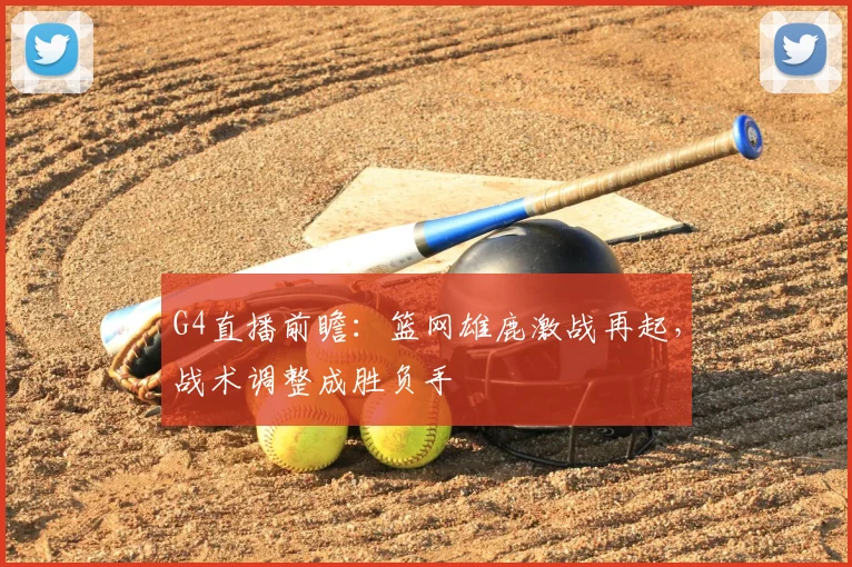 G4直播前瞻：篮网雄鹿激战再起，战术调整成胜负手