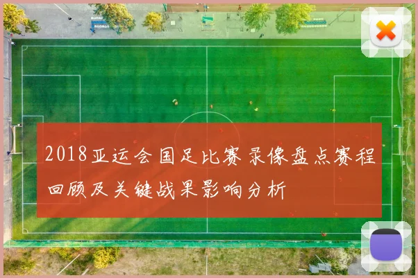 2018亚运会国足比赛录像盘点赛程回顾及关键战果影响分析