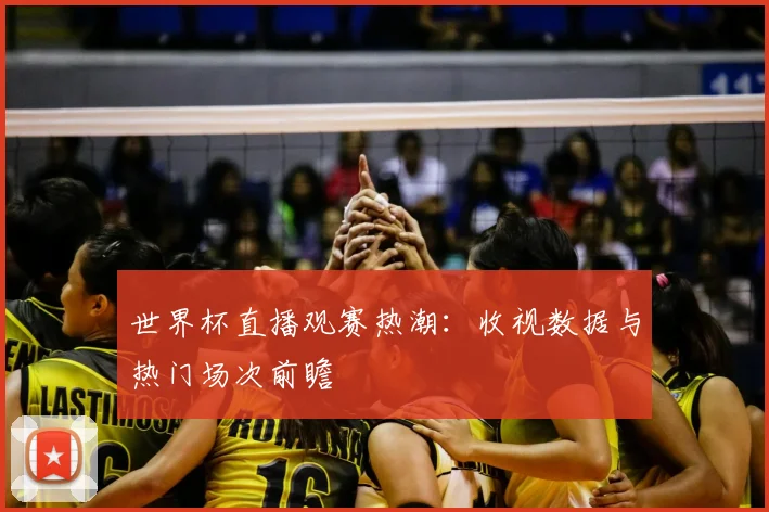 世界杯直播观赛热潮：收视数据与热门场次前瞻