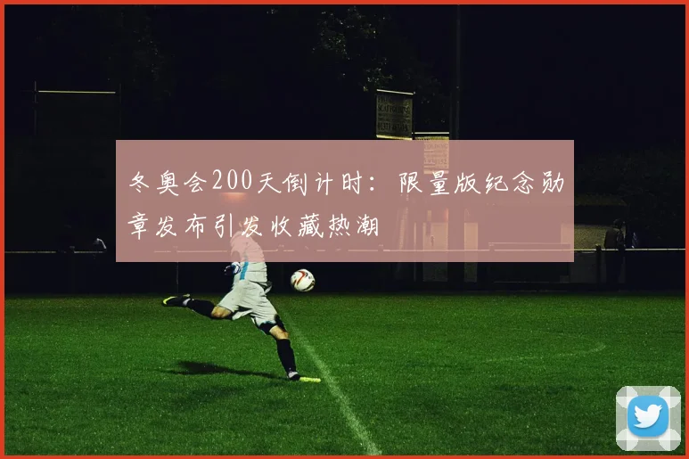 冬奥会200天倒计时：限量版纪念勋章发布引发收藏热潮